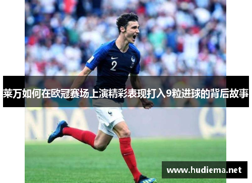 莱万如何在欧冠赛场上演精彩表现打入9粒进球的背后故事 莱万如何在欧冠赛场上演精彩表现打入9粒进球的背后故事